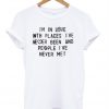 I'm in love with places i'v never been T-shirt