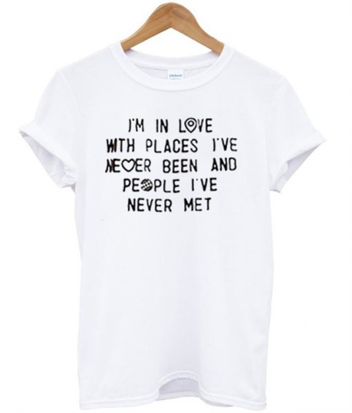 I'm in love with places i'v never been T-shirt