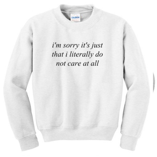 I'm sorry it's just that literally Sweatshirt