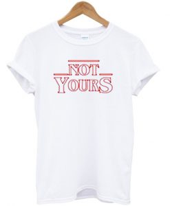 Not Yours T-Shirt