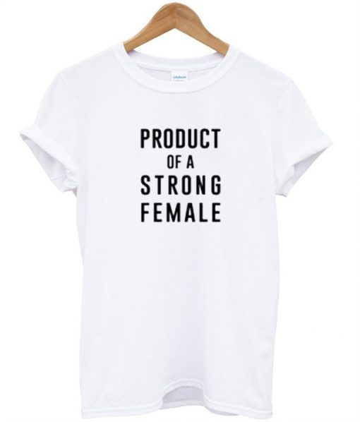 Product of a strong female T-shirt
