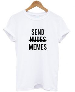 Send nudes memes T-shirt