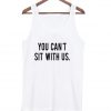 You can't sit with us Tank top