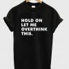 Hold On Let Me Overthink This T-Shirt