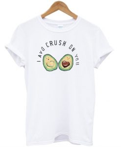 I Avo Crush On You T-shirt