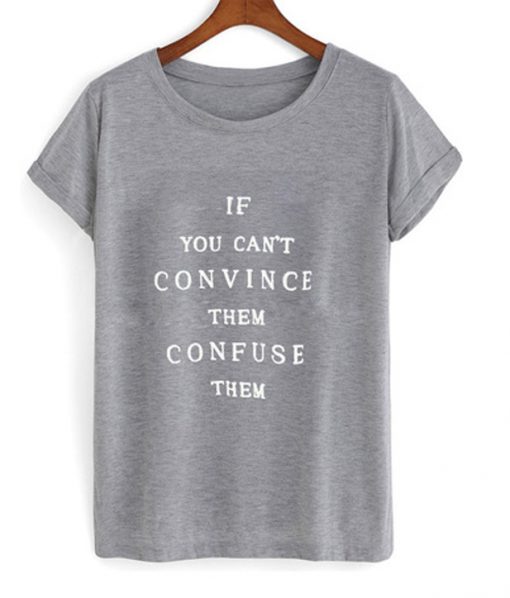 If you can't convince them confuse them T-shirt