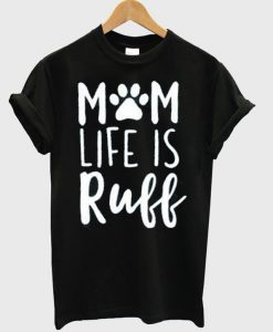 Mom Life Is Ruff T-shirt