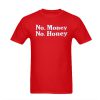 No Money No Honey T-shirt