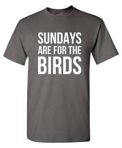 Sundays are for the birds T-shirt