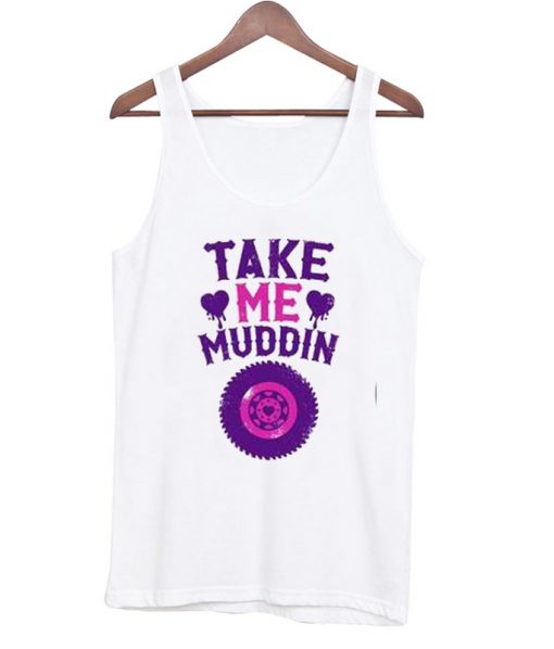 Take Me Muddin Tank top