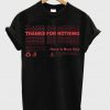 Thanks For Nothing Have A Nice Day T Shirt