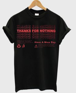 Thanks For Nothing Have A Nice Day T Shirt