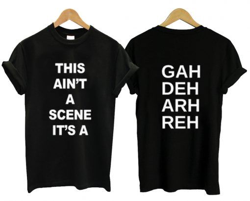 This Ain't A Scene It's A Gah Deh Arh Reh T-shirt
