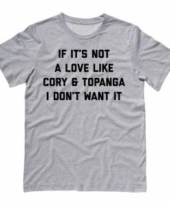 If it's a love like cory and topanga i don't want it T-shirt