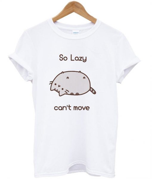 So lazy Can't Move T-Shirt