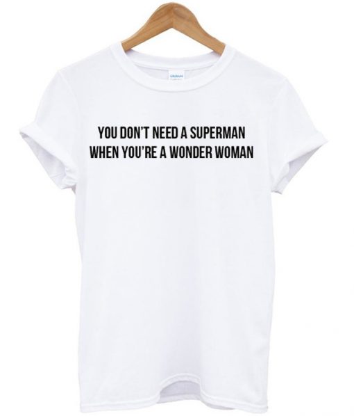 You Don't Need A Superman When You're A Wonder Woman T-shirt