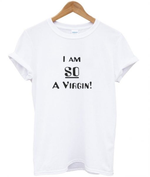 I Am So A Virgin T-shirt