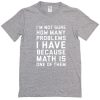 I'm Not Sure How Many Problems T-Shirt
