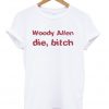 Woody Allen Die Bitch T-shirt