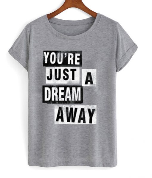You're Just A Dream Away T-Shirt
