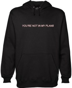 You’re Not In My Plans Hoodie