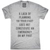A Lack Of Planning On Your Part Does Not Constitute An Emergency On My Part T-Shirt