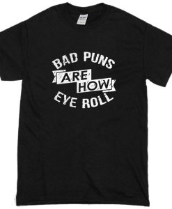 Bad Puns Are How Even Roll T-Shirt