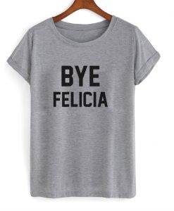 Bye Felicia T-shirt