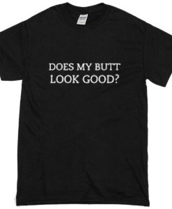 Does My Butt Look Good T-shirt