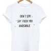 Don't Cry Say Fuck You And Smile T-shirt