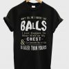 Don’t Tell Me I Haven’t Got Balls T-shirt