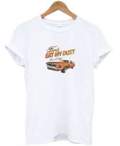 Ford Eat My Dust Car T-Shirt