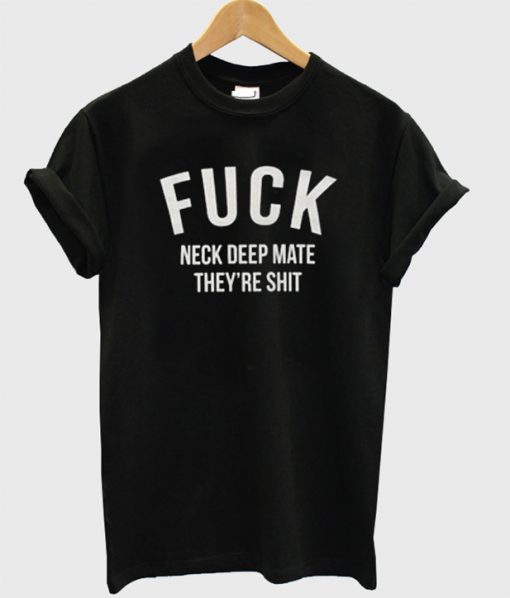 Fuck Neck Deep Mate They're ShitT-Shirt