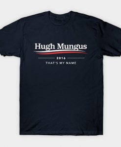 Hugh Mungus For President T-Shirt