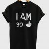 I Am 39+ T-Shirt