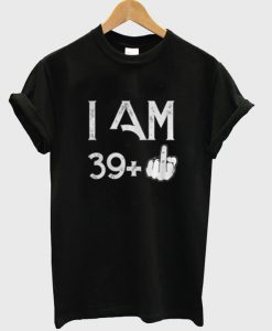 I Am 39+ T-Shirt