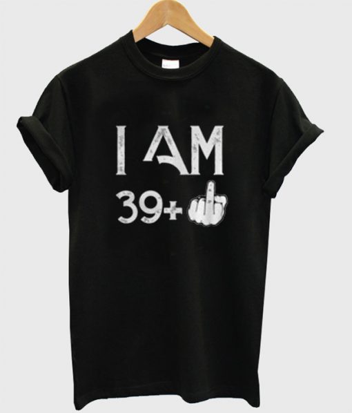 I Am 39+ T-Shirt