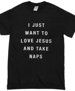 I Just Want To Love Jesus And Take Naps T-Shirt