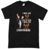 I Will Here Or There I Will Eat Everywhere T-Shirt