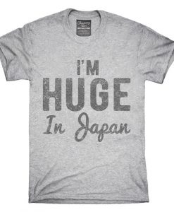 I'm Huge In Japan T-Shirt