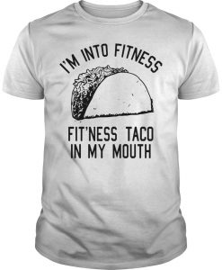 I'm into fitness fit'ness taco in My mouth shirt