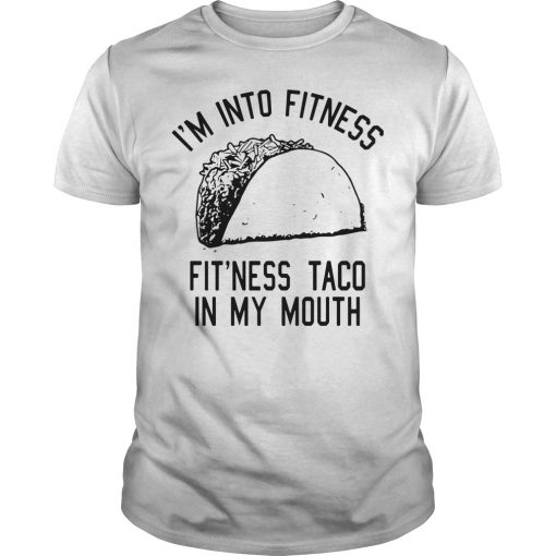 I'm into fitness fit'ness taco in My mouth shirt