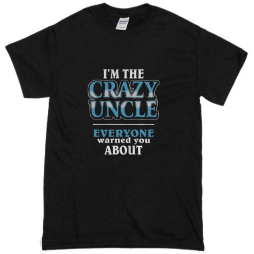 I'm The Crazy Uncle T-Shirt