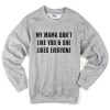 My Mama Don’t Like You sweatshirt