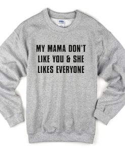 My Mama Don’t Like You sweatshirt