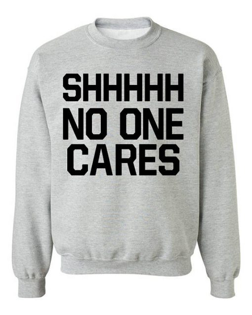 Shhhhh No One Cares Sweatshirt