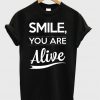 Smile You Are Alive T-shirt