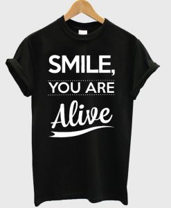 Smile You Are Alive T-shirt