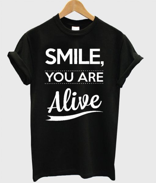 Smile You Are Alive T-shirt