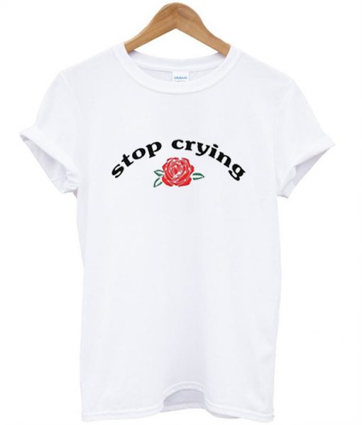 Stop Crying Rose T-Shirt